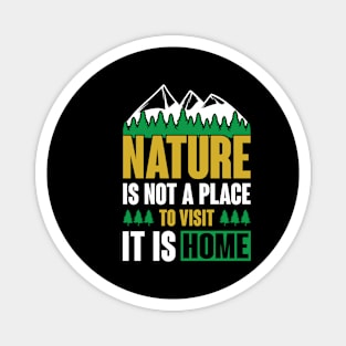 Nature is not a place to visit it is home Magnet